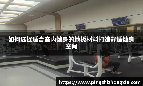 如何选择适合室内健身的地板材料打造舒适健身空间